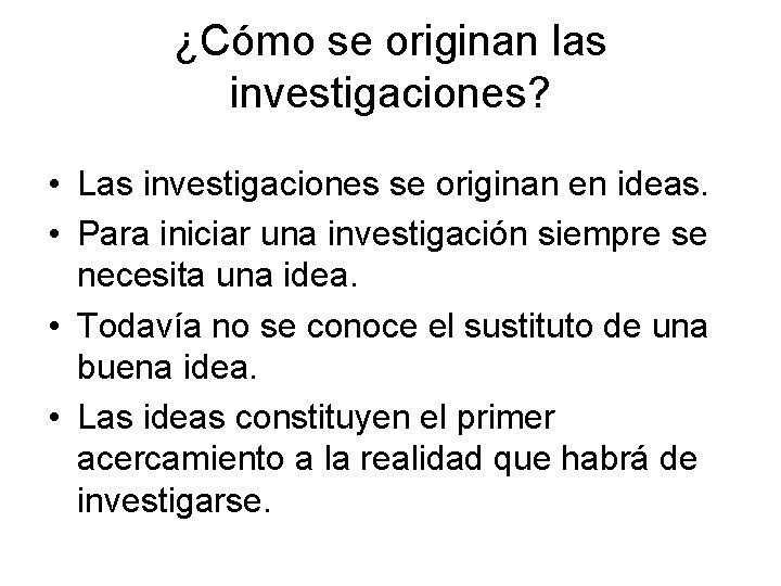 ¿Cómo se originan las investigaciones? • Las investigaciones se originan en ideas. • Para