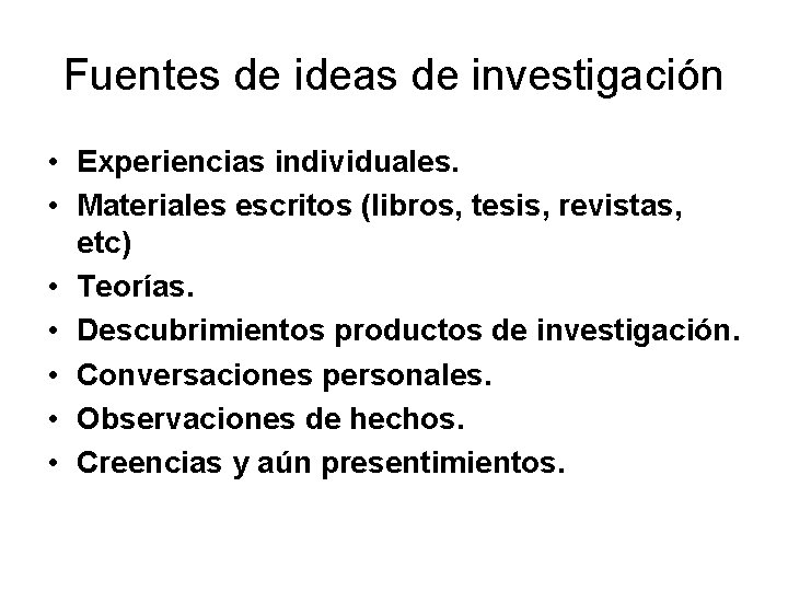 Fuentes de ideas de investigación • Experiencias individuales. • Materiales escritos (libros, tesis, revistas,