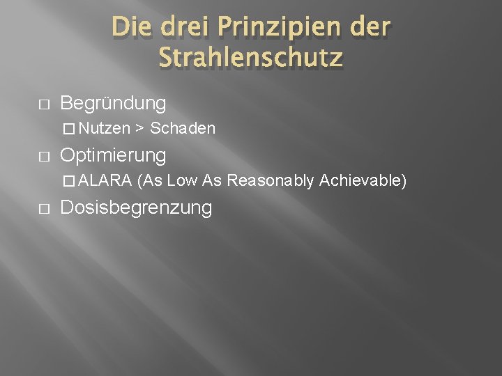 Die drei Prinzipien der Strahlenschutz � Begründung � Nutzen � Optimierung � ALARA �