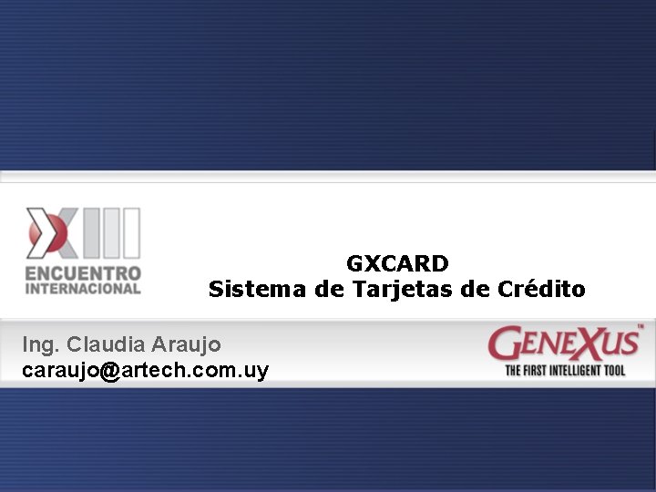 GXCARD Sistema de Tarjetas de Crédito Ing. Claudia Araujo caraujo@artech. com. uy 