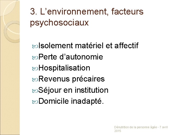 3. L’environnement, facteurs psychosociaux Isolement matériel et affectif Perte d’autonomie Hospitalisation Revenus précaires Séjour