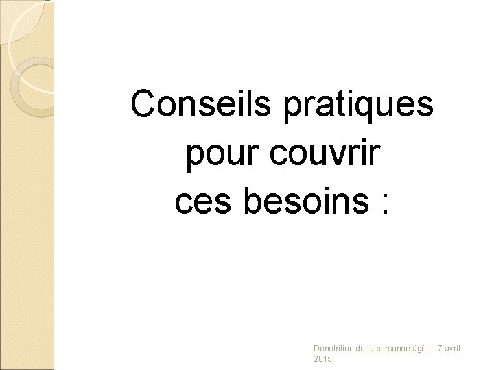 Conseils pratiques pour couvrir ces besoins : Dénutrition de la personne âgée - 7