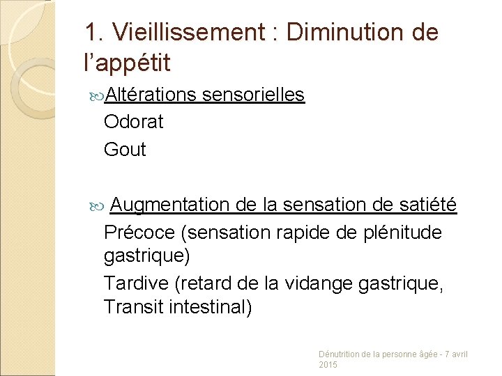 1. Vieillissement : Diminution de l’appétit Altérations sensorielles Odorat Gout Augmentation de la sensation