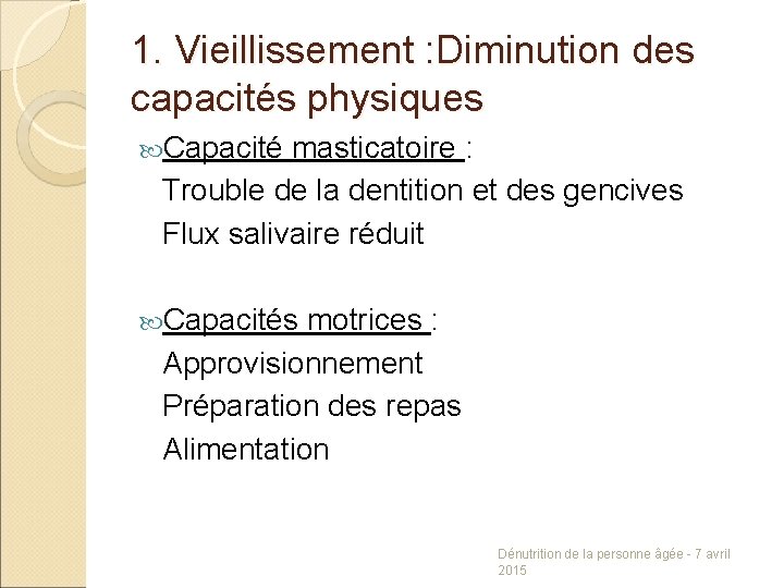 1. Vieillissement : Diminution des capacités physiques Capacité masticatoire : Trouble de la dentition