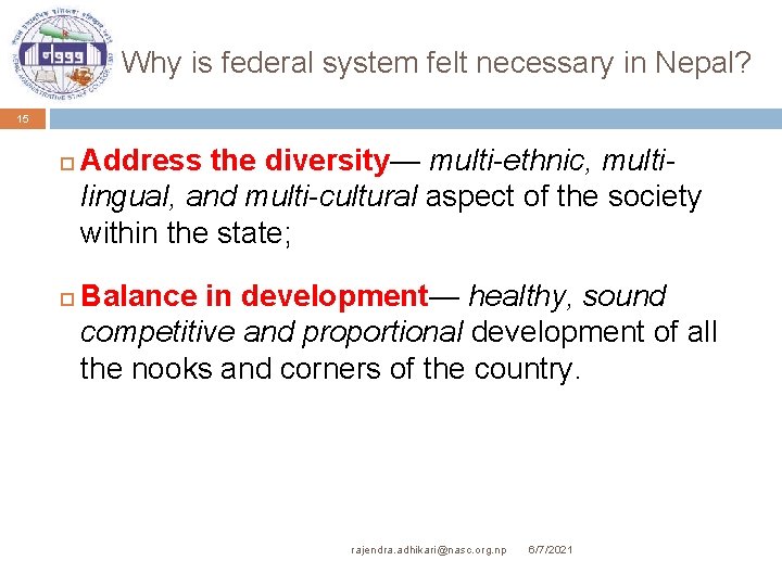 Why is federal system felt necessary in Nepal? 15 Address the diversity— multi-ethnic, multilingual,