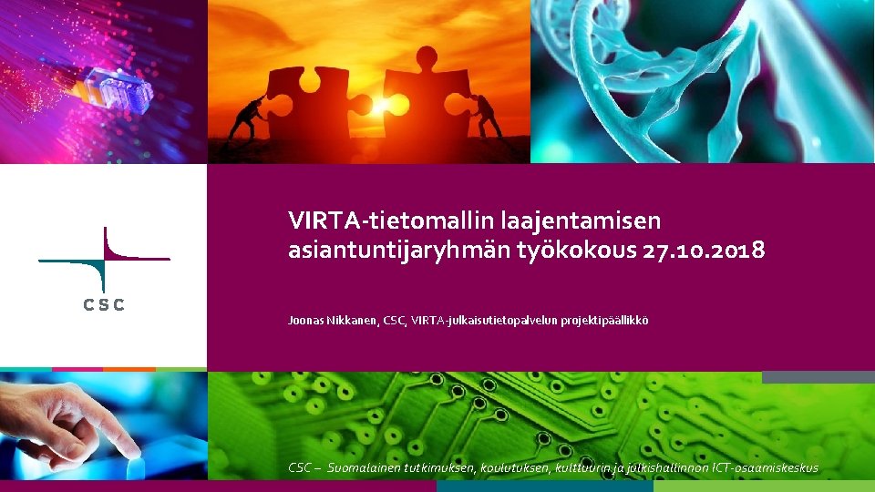 VIRTA-tietomallin laajentamisen asiantuntijaryhmän työkokous 27. 10. 2018 Joonas Nikkanen, CSC, VIRTA-julkaisutietopalvelun projektipäällikkö CSC –