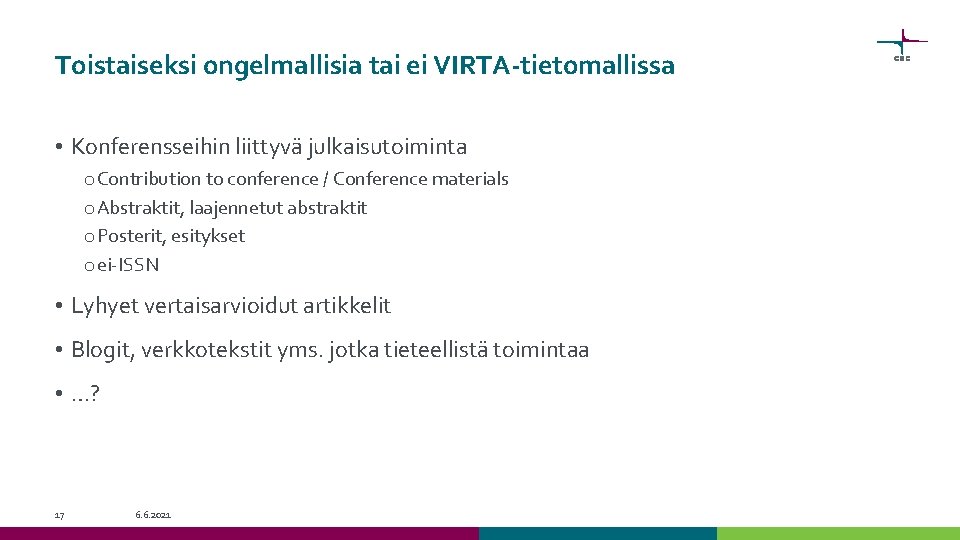Toistaiseksi ongelmallisia tai ei VIRTA-tietomallissa • Konferensseihin liittyvä julkaisutoiminta o Contribution to conference /