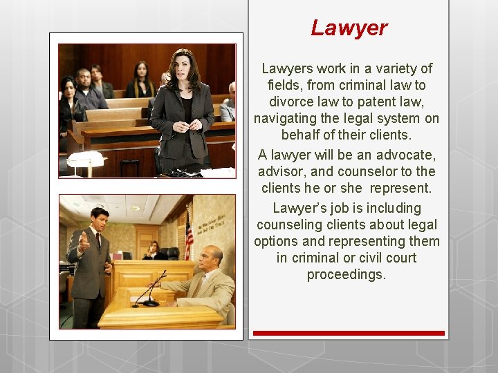 Lawyers work in a variety of fields, from criminal law to divorce law to