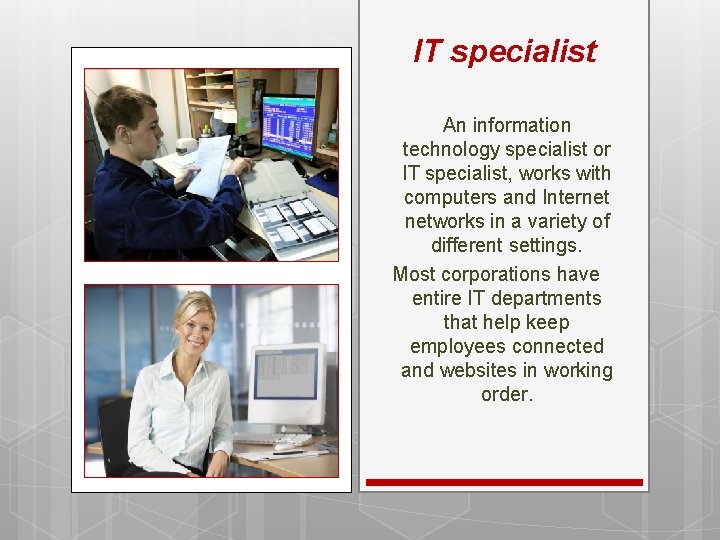 IT specialist An information technology specialist or IT specialist, works with computers and Internet