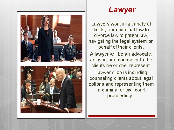 Lawyers work in a variety of fields, from criminal law to divorce law to