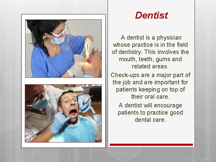 Dentist A dentist is a physician whose practice is in the field of dentistry.
