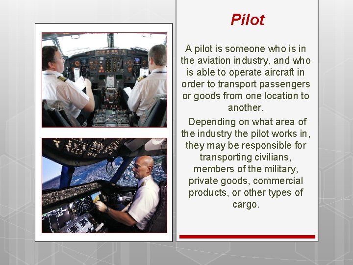 Pilot A pilot is someone who is in the aviation industry, and who is