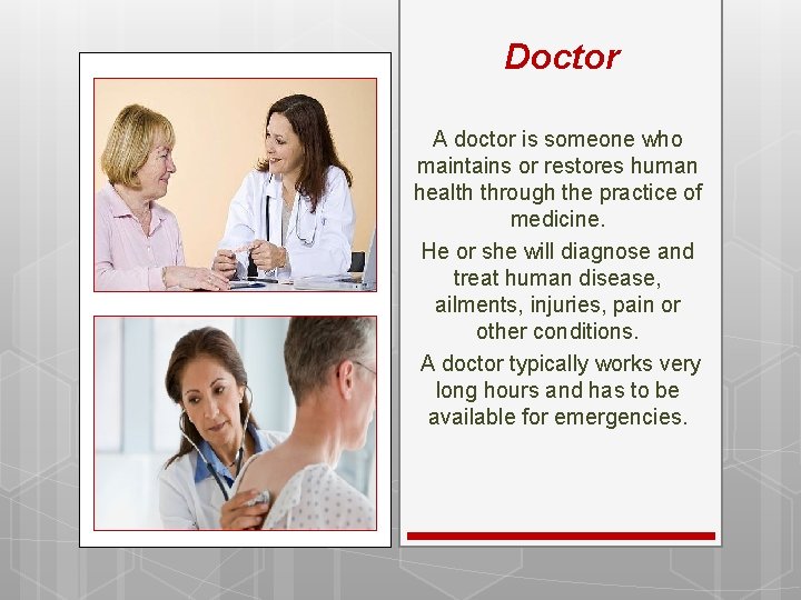 Doctor A doctor is someone who maintains or restores human health through the practice