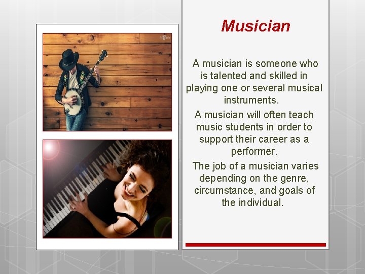 Musician A musician is someone who is talented and skilled in playing one or