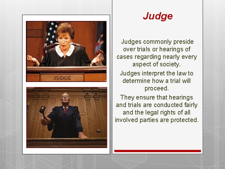 Judges commonly preside over trials or hearings of cases regarding nearly every aspect of