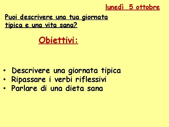 lunedì 5 ottobre Puoi descrivere una tua giornata tipica e una vita sana? Obiettivi: