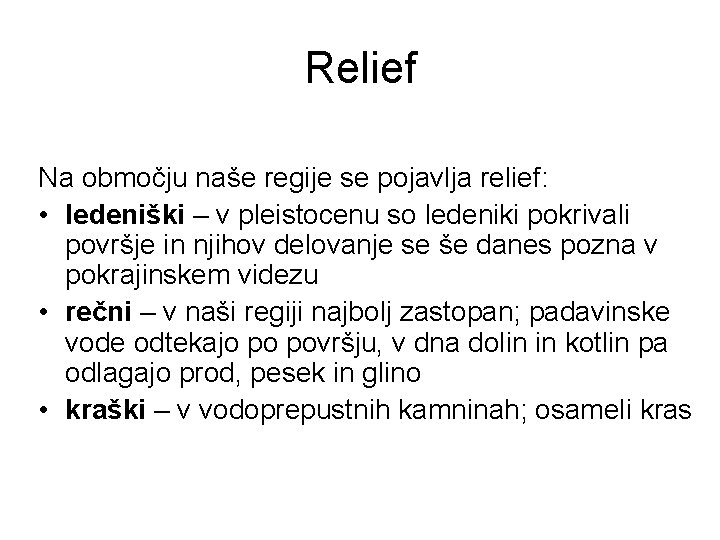 Relief Na območju naše regije se pojavlja relief: • ledeniški – v pleistocenu so