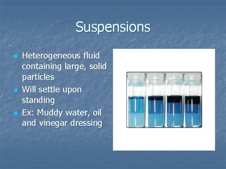 Suspensions n n n Heterogeneous fluid containing large, solid particles Will settle upon standing