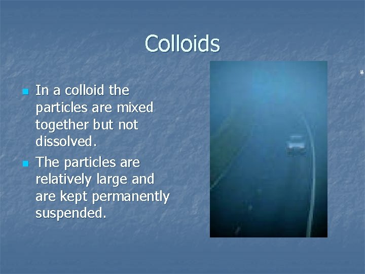 Colloids n n In a colloid the particles are mixed together but not dissolved.