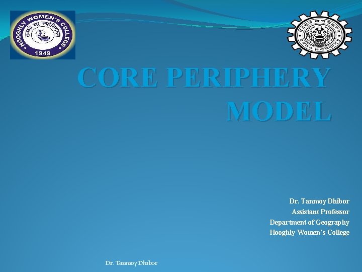 CORE PERIPHERY MODEL Dr. Tanmoy Dhibor Assistant Professor Department of Geography Hooghly Women’s College