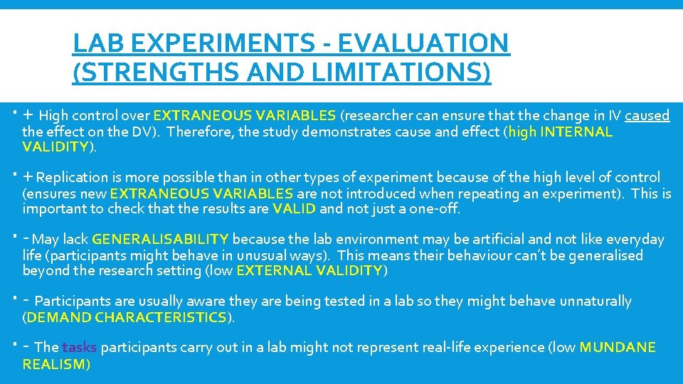 LAB EXPERIMENTS - EVALUATION (STRENGTHS AND LIMITATIONS) + High control over EXTRANEOUS VARIABLES (researcher