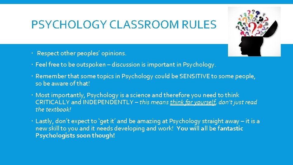 PSYCHOLOGY CLASSROOM RULES Respect other peoples’ opinions. Feel free to be outspoken – discussion