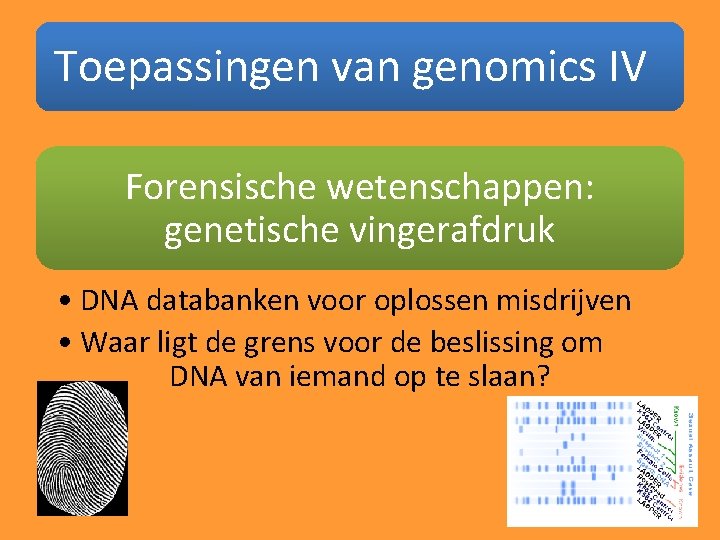 Toepassingen van genomics IV Forensische wetenschappen: genetische vingerafdruk • DNA databanken voor oplossen misdrijven