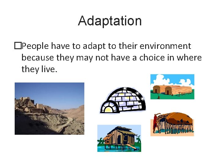 Adaptation �People have to adapt to their environment because they may not have a