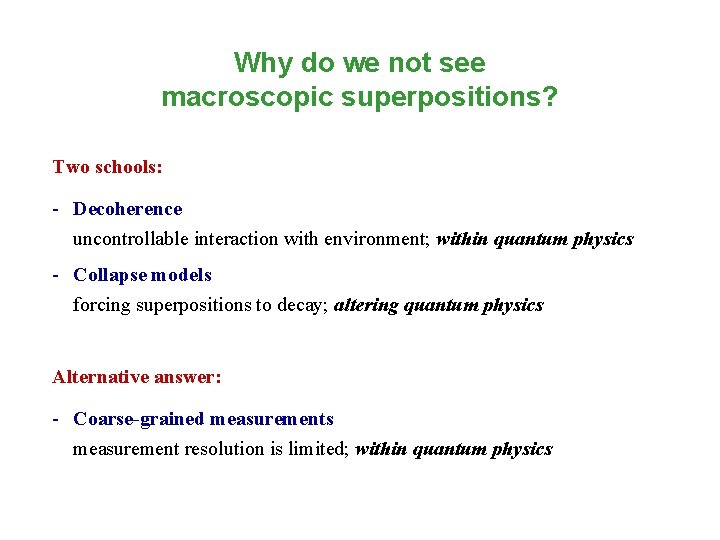 Why do we not see macroscopic superpositions? Two schools: - Decoherence uncontrollable interaction with