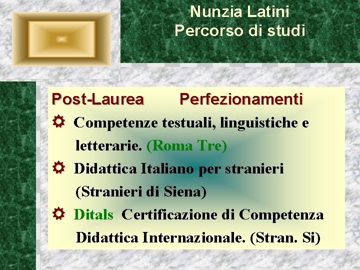Nunzia Latini Percorso di studi Post-Laurea Perfezionamenti Competenze testuali, linguistiche e letterarie. (Roma Tre) Nunzia Latini Percorso di studi Post-Laurea Perfezionamenti Competenze testuali, linguistiche e letterarie. (Roma Tre)