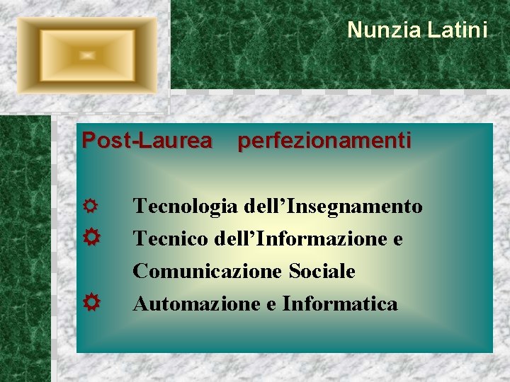 Nunzia Latini Post-Laurea perfezionamenti Tecnologia dell’Insegnamento Tecnico dell’Informazione e Comunicazione Sociale Automazione e Informatica