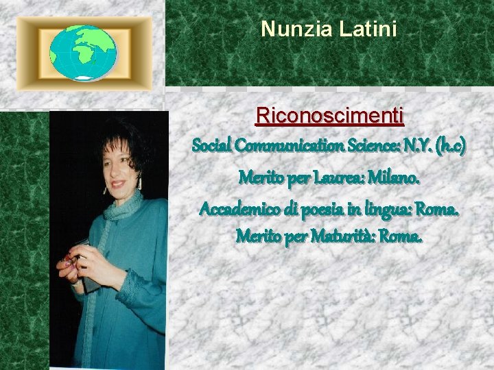 Nunzia Latini Riconoscimenti Social Communication Science: N. Y. (h. c) Merito per Laurea: Milano.