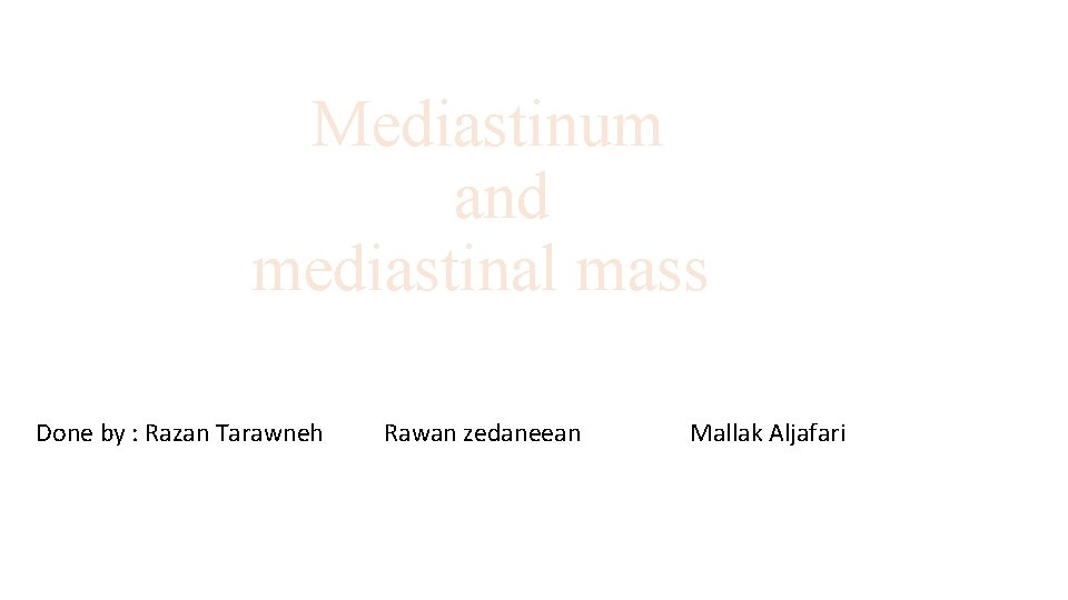 Mediastinum and mediastinal mass Done by : Razan Tarawneh Rawan zedaneean Mallak Aljafari 