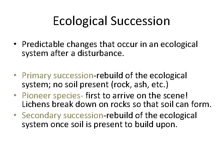 Ecological Succession • Predictable changes that occur in an ecological system after a disturbance.