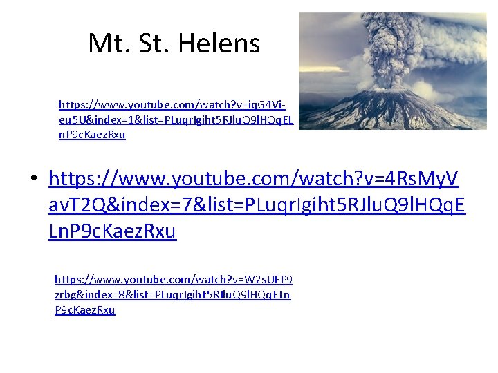 Mt. St. Helens https: //www. youtube. com/watch? v=iq. G 4 Vieu 5 U&index=1&list=PLuqr. Igiht