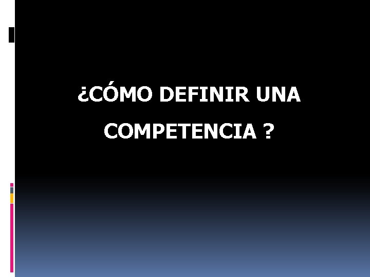 ¿CÓMO DEFINIR UNA COMPETENCIA ? 