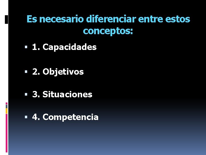 Es necesario diferenciar entre estos conceptos: 1. Capacidades 2. Objetivos 3. Situaciones 4. Competencia