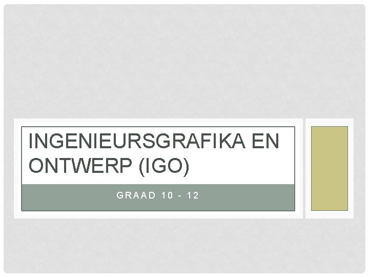 INGENIEURSGRAFIKA EN ONTWERP (IGO) GRAAD 10 - 12 