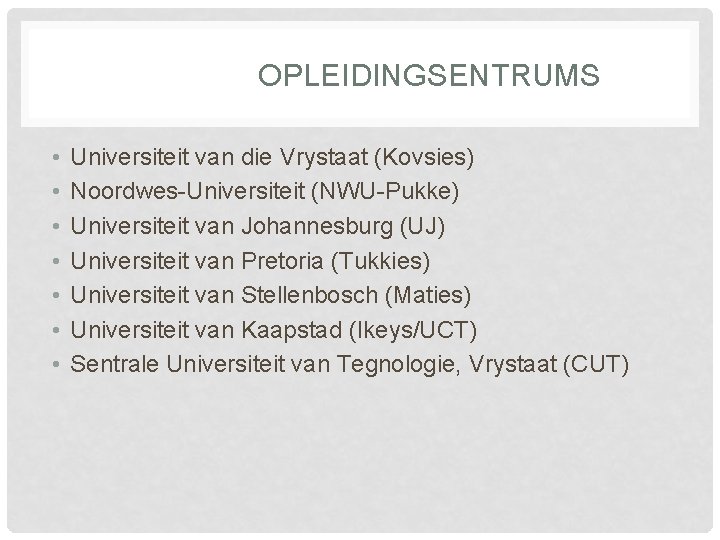 OPLEIDINGSENTRUMS • • Universiteit van die Vrystaat (Kovsies) Noordwes-Universiteit (NWU-Pukke) Universiteit van Johannesburg (UJ)
