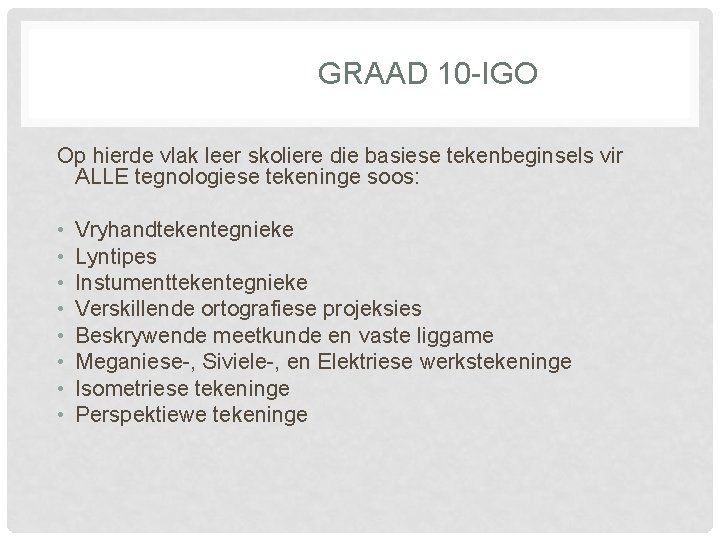 GRAAD 10 -IGO Op hierde vlak leer skoliere die basiese tekenbeginsels vir ALLE tegnologiese