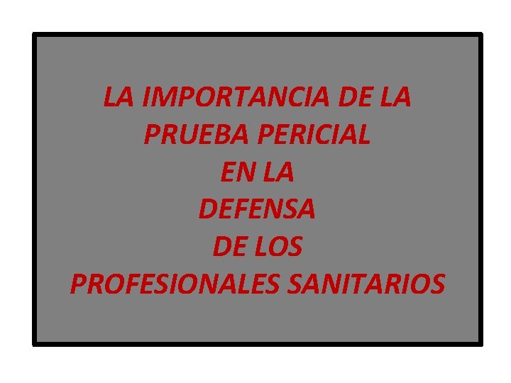 LA IMPORTANCIA DE LA PRUEBA PERICIAL EN LA DEFENSA DE LOS PROFESIONALES SANITARIOS 