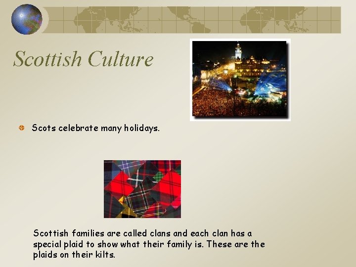 Scottish Culture Scots celebrate many holidays. Scottish families are called clans and each clan