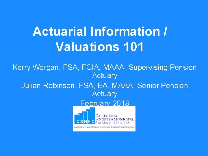 Actuarial Information / Valuations 101 Kerry Worgan, FSA, FCIA, MAAA, Supervising Pension Actuary Julian