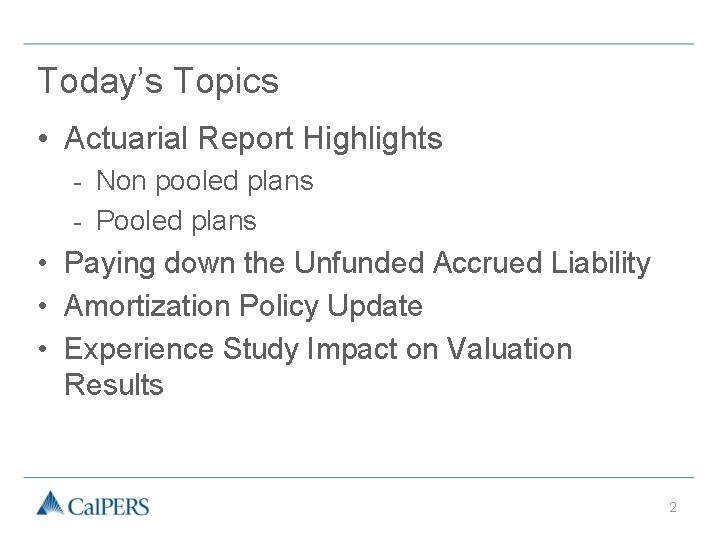 Today’s Topics • Actuarial Report Highlights - Non pooled plans - Pooled plans •