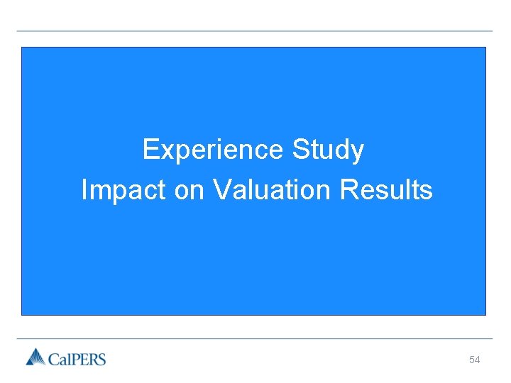 Experience Study Impact on Valuation Results 54 