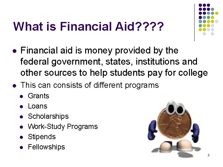What is Financial Aid? ? l Financial aid is money provided by the federal
