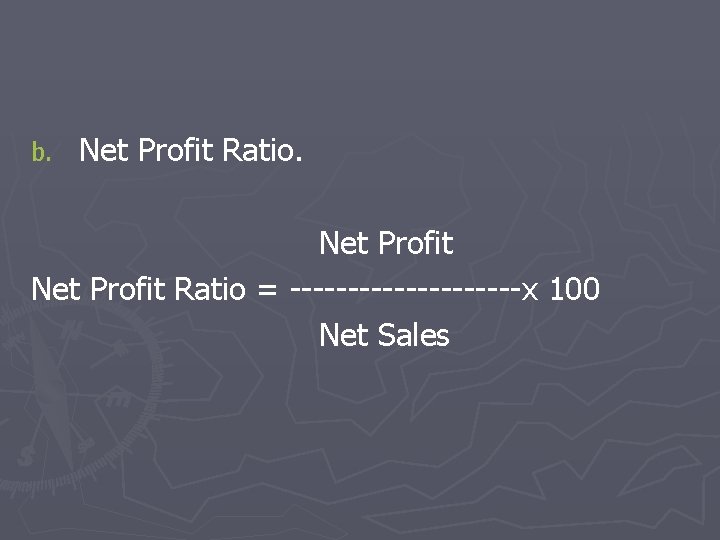 b. Net Profit Ratio = ----------x 100 Net Sales 