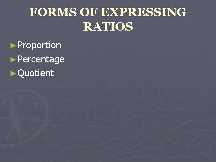 FORMS OF EXPRESSING RATIOS ► Proportion ► Percentage ► Quotient 