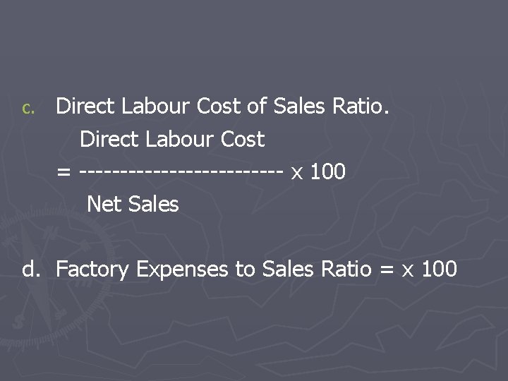 c. Direct Labour Cost of Sales Ratio. Direct Labour Cost = ------------- x 100