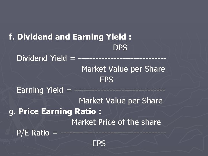 f. Dividend and Earning Yield : DPS Dividend Yield = ---------------Market Value per Share